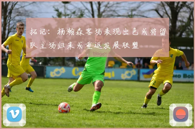 拓记：杨瀚森客场表现出色或将留队主场归来或重返发展联盟