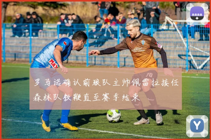 罗马诺确认前狼队主帅佩雷拉接任森林队教鞭直至赛季结束